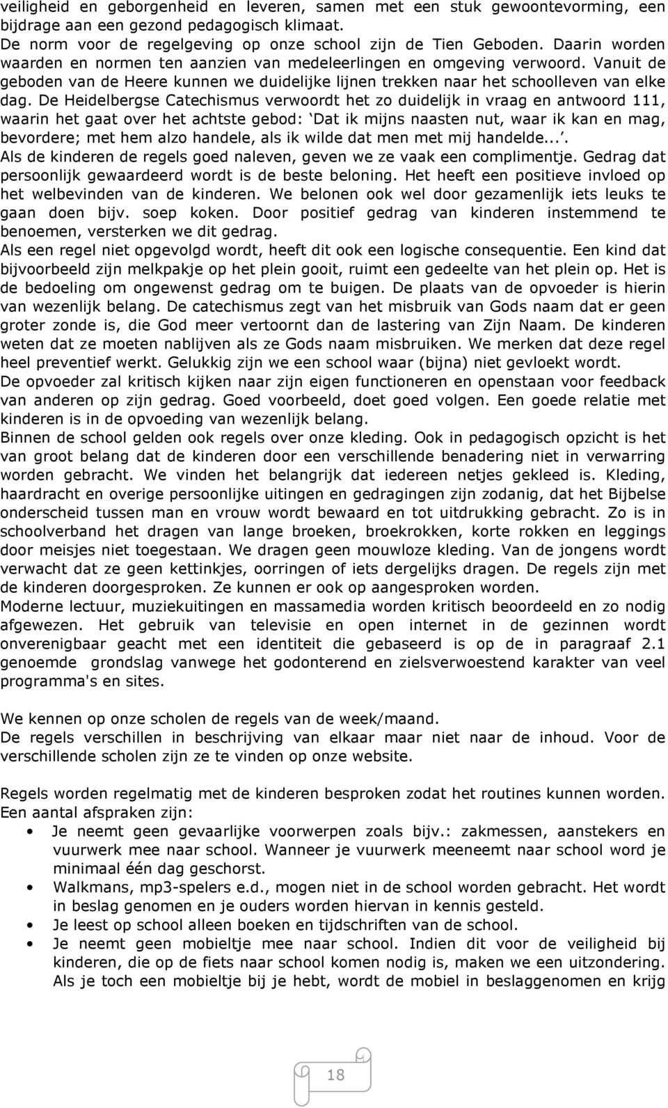 De Heidelbergse Catechismus verwoordt het zo duidelijk in vraag en antwoord 111, waarin het gaat over het achtste gebod: Dat ik mijns naasten nut, waar ik kan en mag, bevordere; met hem alzo handele,