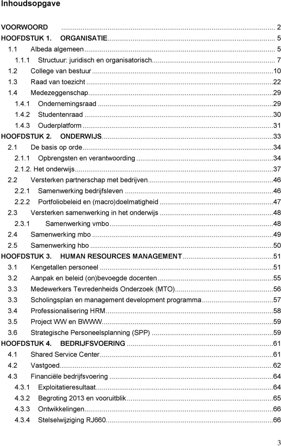 ..37 2.2 Versterken partnerschap met bedrijven...46 2.2.1 Samenwerking bedrijfsleven...46 2.2.2 Portfoliobeleid en (macro)doelmatigheid...47 2.3 Versterken samenwerking in het onderwijs...48 2.3.1 Samenwerking vmbo.