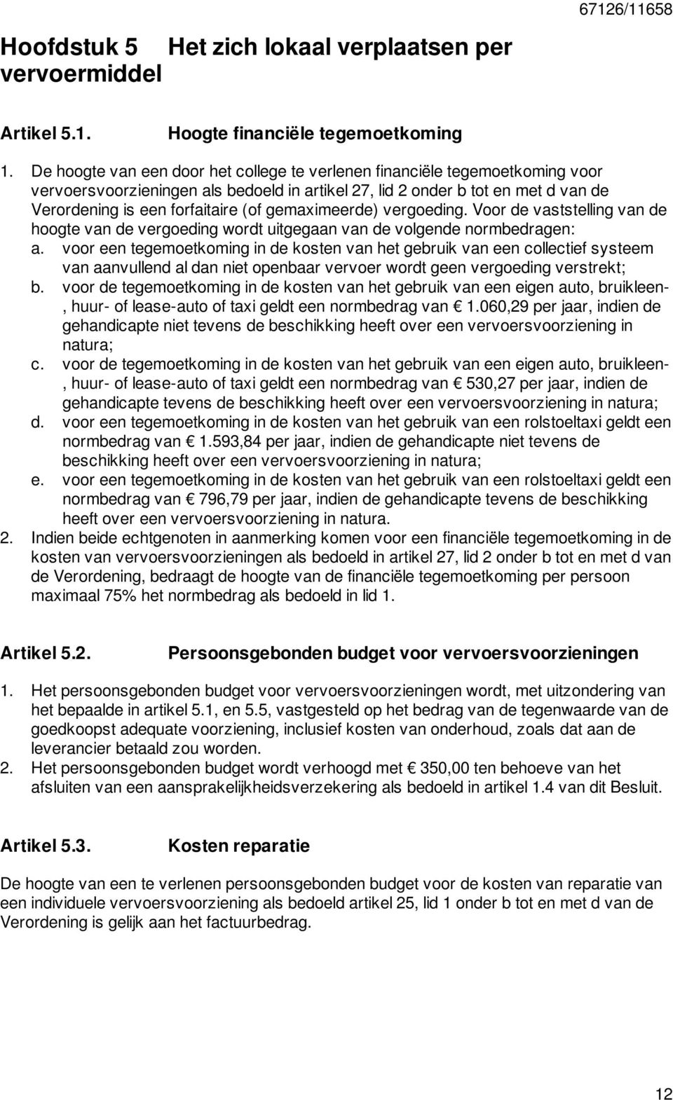 gemaximeerde) vergoeding. Voor de vaststelling van de hoogte van de vergoeding wordt uitgegaan van de volgende normbedragen: a.