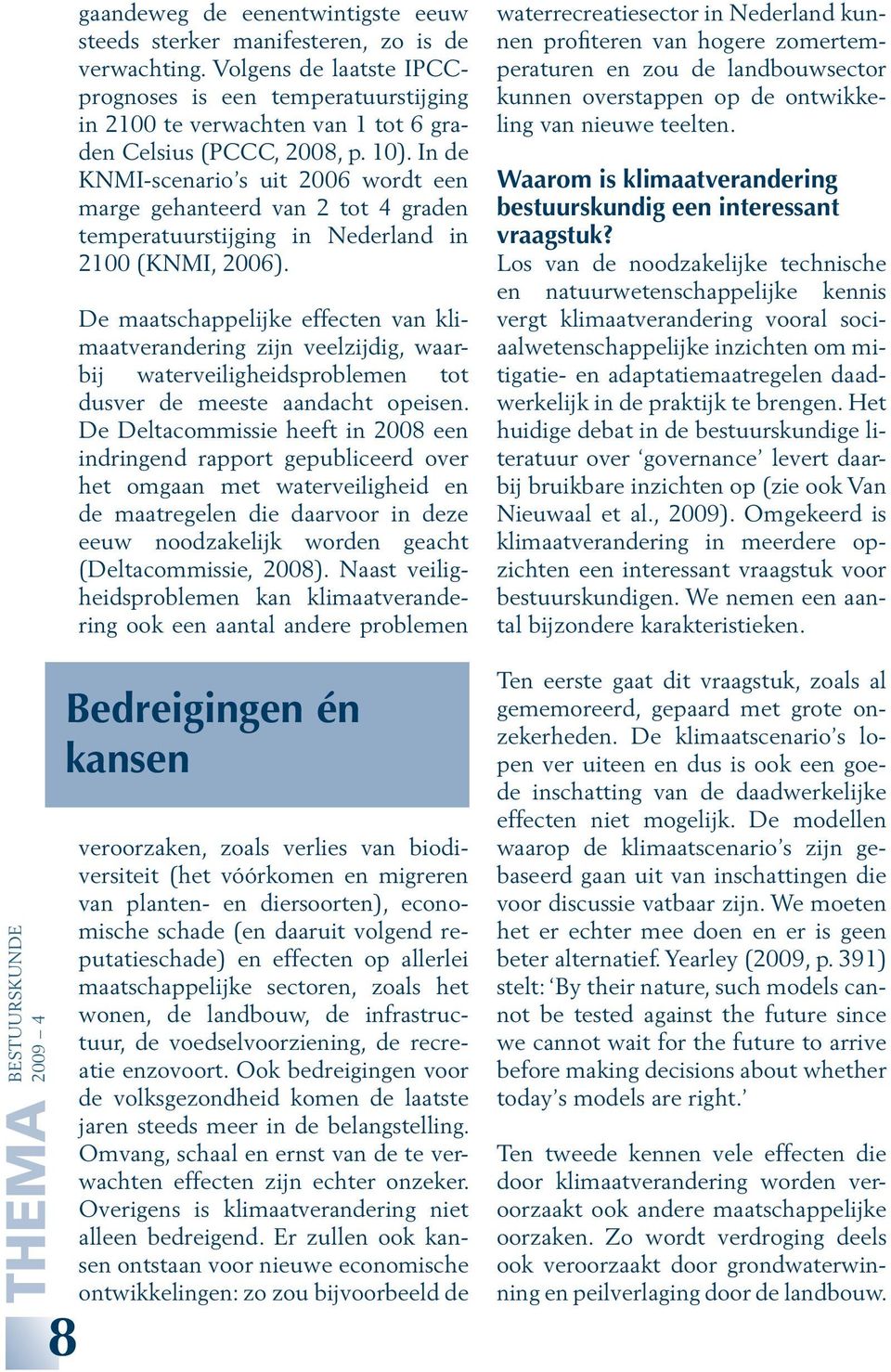 In de KNMI-scenario s uit 2006 wordt een marge gehanteerd van 2 tot 4 graden temperatuurstijging in Nederland in 2100 (KNMI, 2006).