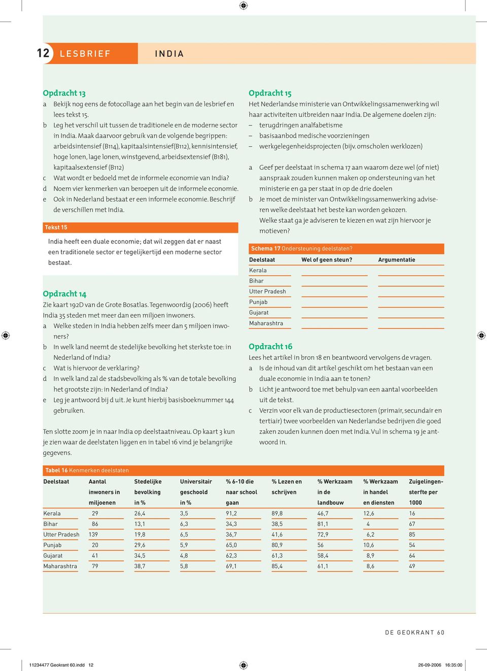 er edoeld met de informele economie vn Indi? d Noem vier kenmerken vn eroepen uit de informele economie. e Ook in Nederlnd estt er een informele economie. Beschrijf de verschillen met Indi.