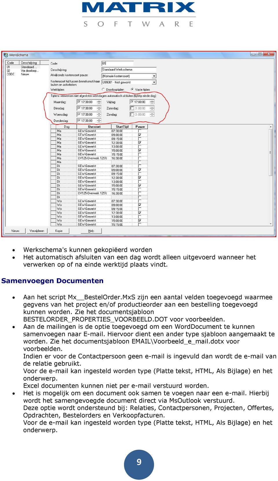 Zie het documentsjabloon BESTELORDER_PROPERTIES_VOORBEELD.DOT voor voorbeelden. Aan de mailingen is de optie toegevoegd om een WordDocument te kunnen samenvoegen naar E-mail.