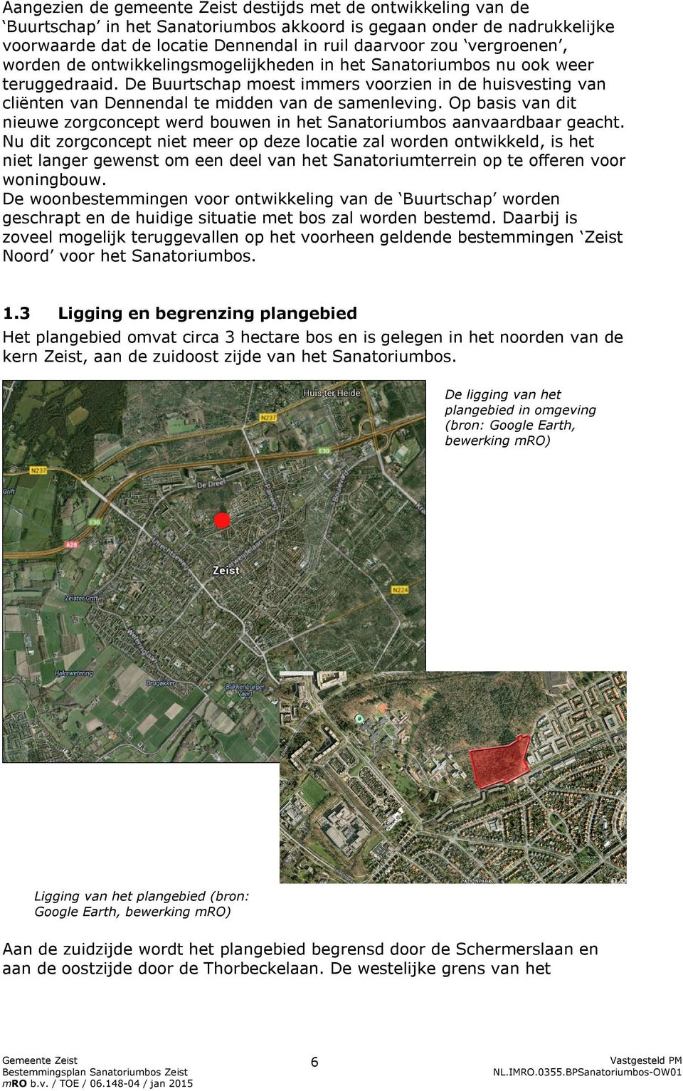 De Buurtschap moest immers voorzien in de huisvesting van cliënten van Dennendal te midden van de samenleving. Op basis van dit nieuwe zorgconcept werd bouwen in het Sanatoriumbos aanvaardbaar geacht.