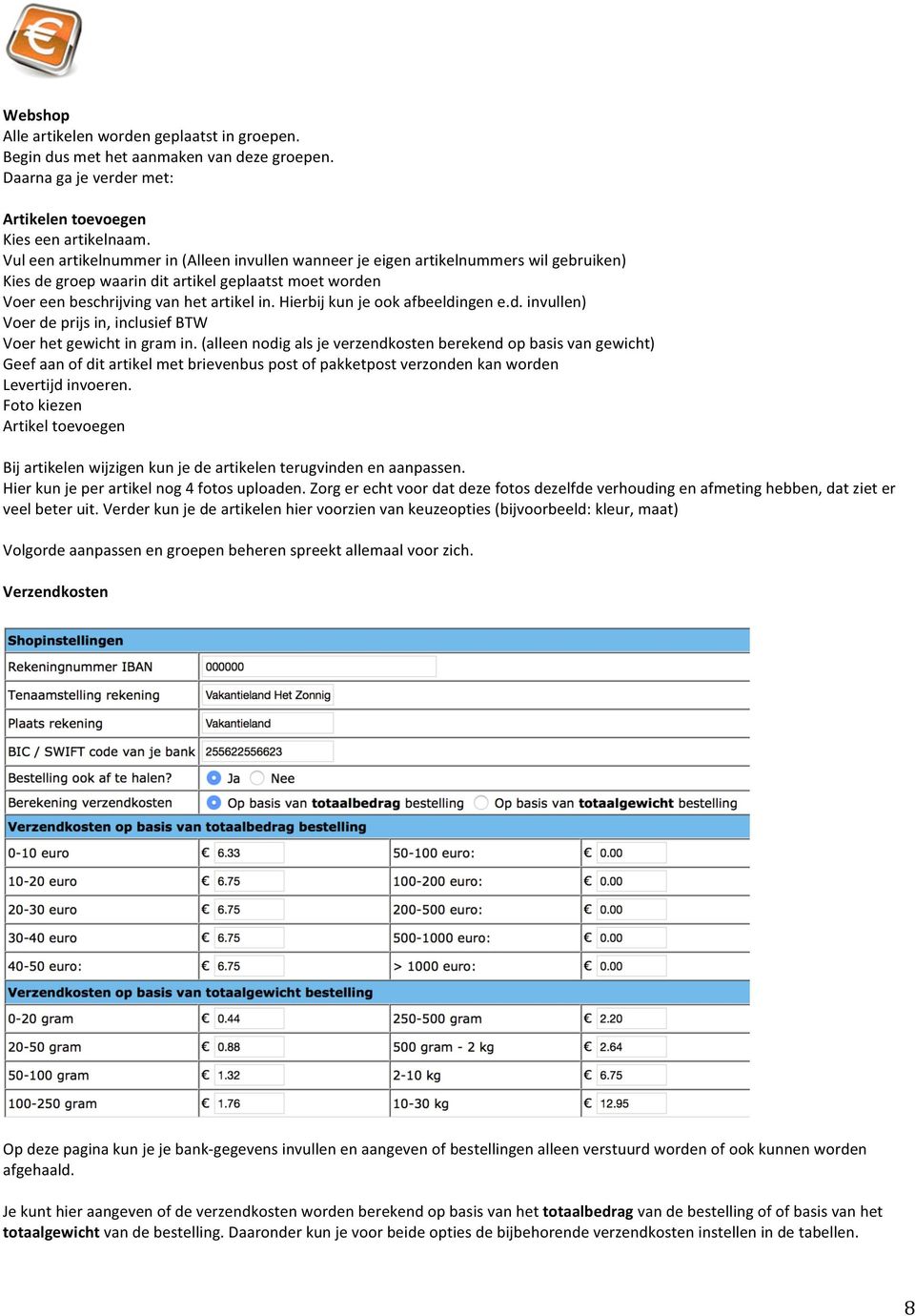 Hierbij kun je ook afbeeldingen e.d. invullen) Voer de prijs in, inclusief BTW Voer het gewicht in gram in.