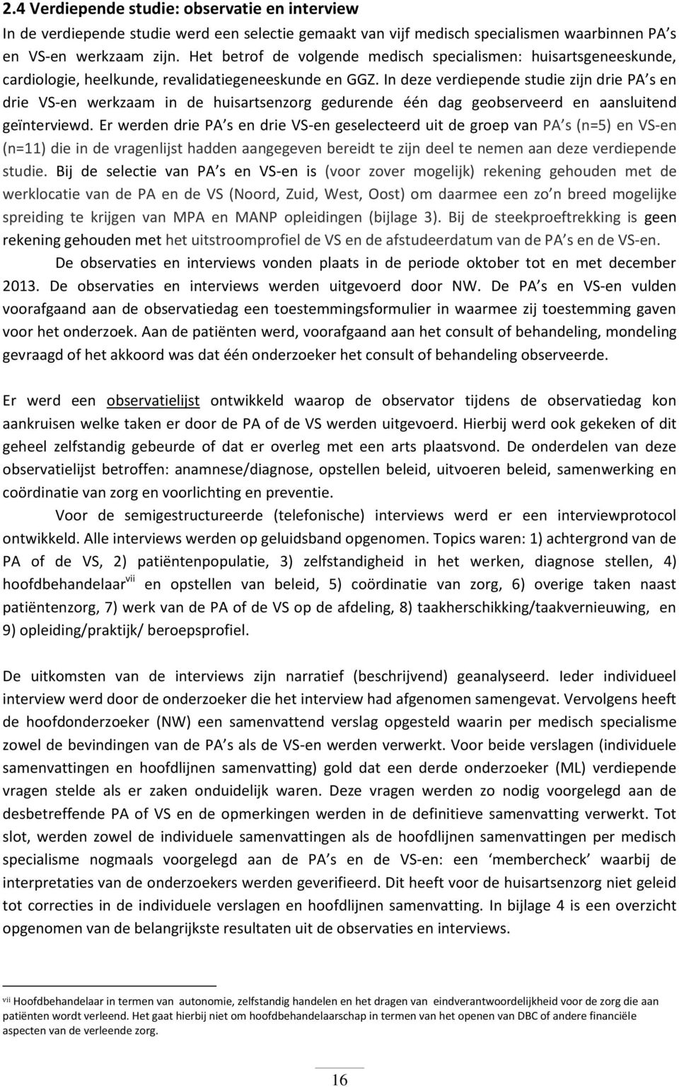 In deze verdiepende studie zijn drie PA s en drie VS-en werkzaam in de huisartsenzorg gedurende één dag geobserveerd en aansluitend geïnterviewd.