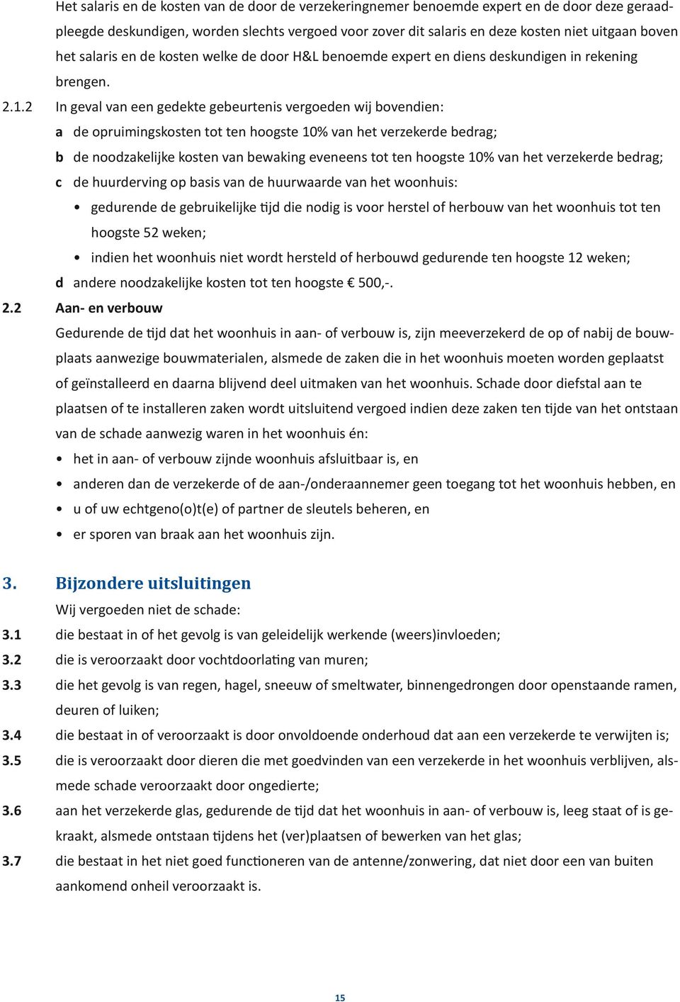 2 In geval van een gedekte gebeurtenis vergoeden wij bovendien: a de opruimingskosten tot ten hoogste 10% van het verzekerde bedrag; b de noodzakelijke kosten van bewaking eveneens tot ten hoogste