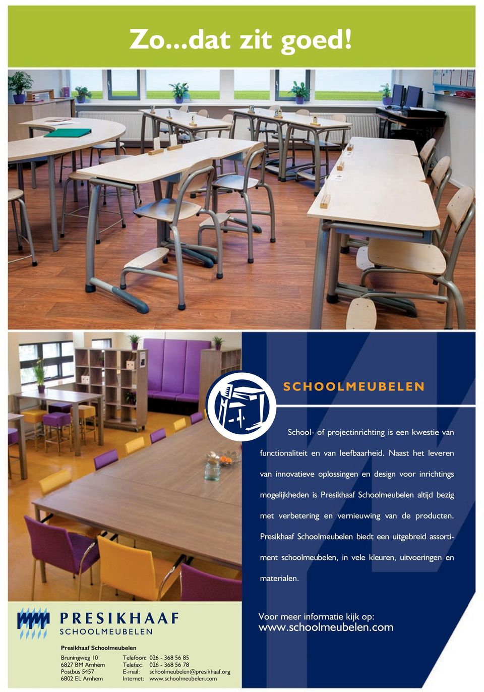 producten. Presikhaaf Schoolmeubelen biedt een uitgebreid assortiment schoolmeubelen, in vele kleuren, uitvoeringen en materialen. Voor meer informatie kijk op: www.