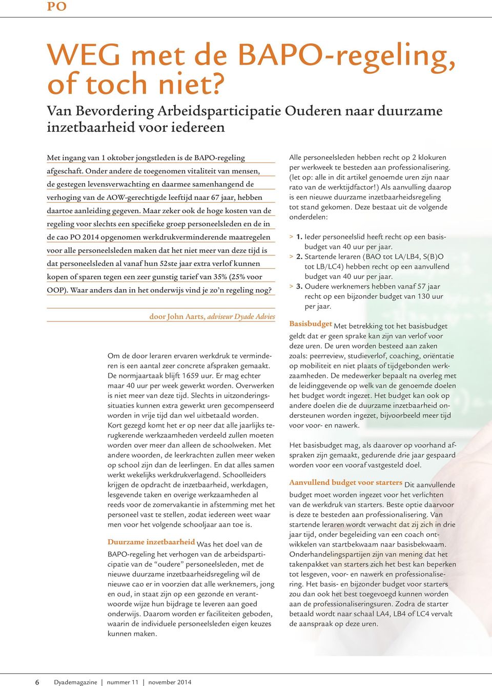 Maar zeker ook de hoge kosten van de regeling voor slechts een specifieke groep personeelsleden en de in de cao PO 2014 opgenomen werkdrukverminderende maatregelen voor alle personeelsleden maken dat