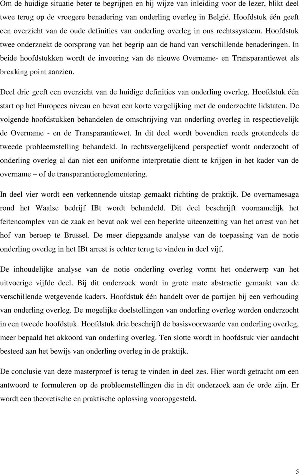 In beide hoofdstukken wordt de invoering van de nieuwe Overname- en Transparantiewet als breaking point aanzien. Deel drie geeft een overzicht van de huidige definities van onderling overleg.