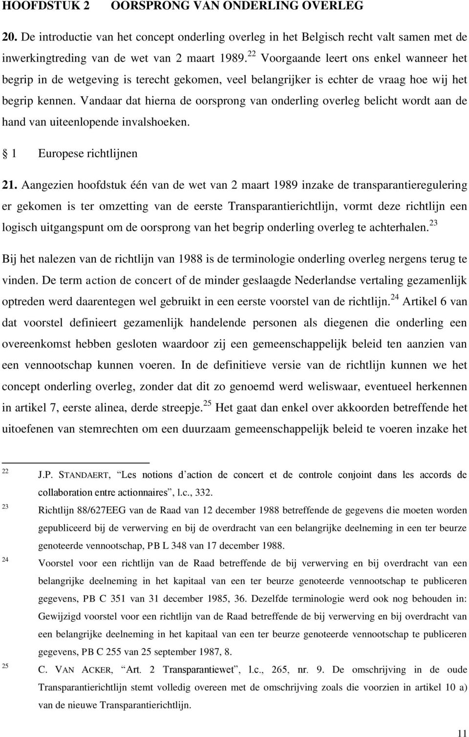 Vandaar dat hierna de oorsprong van onderling overleg belicht wordt aan de hand van uiteenlopende invalshoeken. 1 Europese richtlijnen 21.