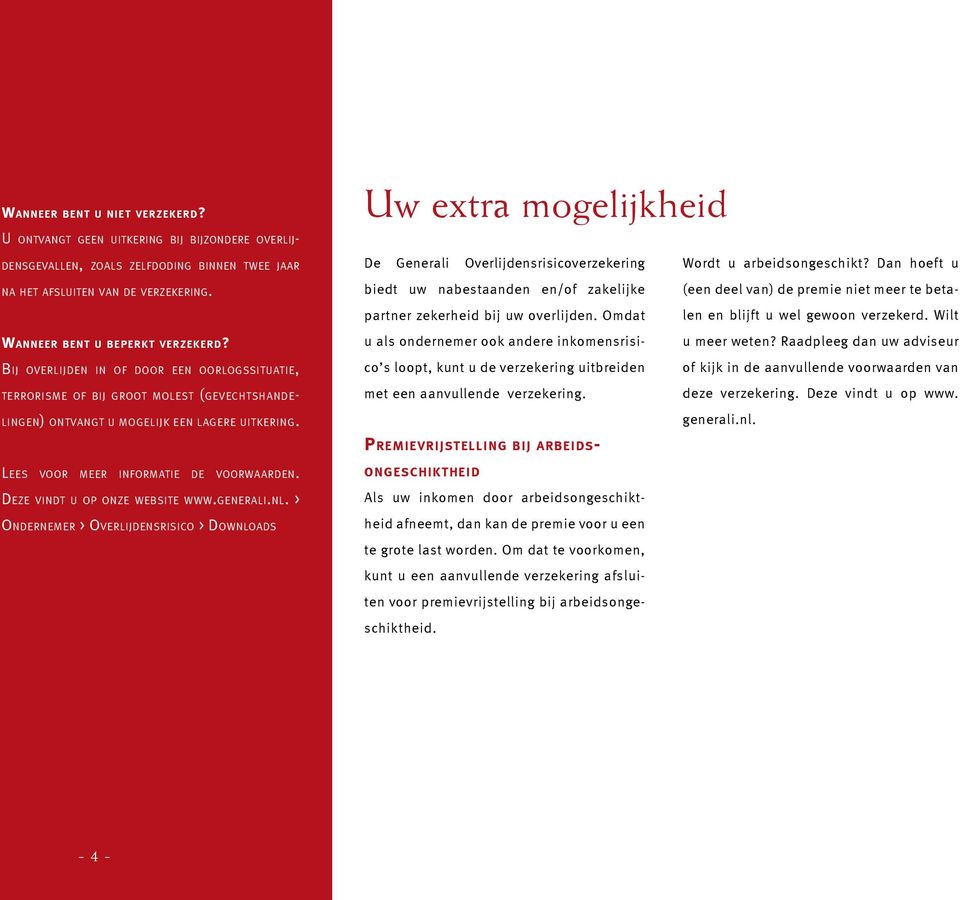 Deze vindt u op onze website www.generali.nl. > Ondernemer > Overlijdensrisico > Downloads Uw extra mogelijkheid De Generali Overlijdens risicoverzekering Wordt u arbeidsongeschikt?