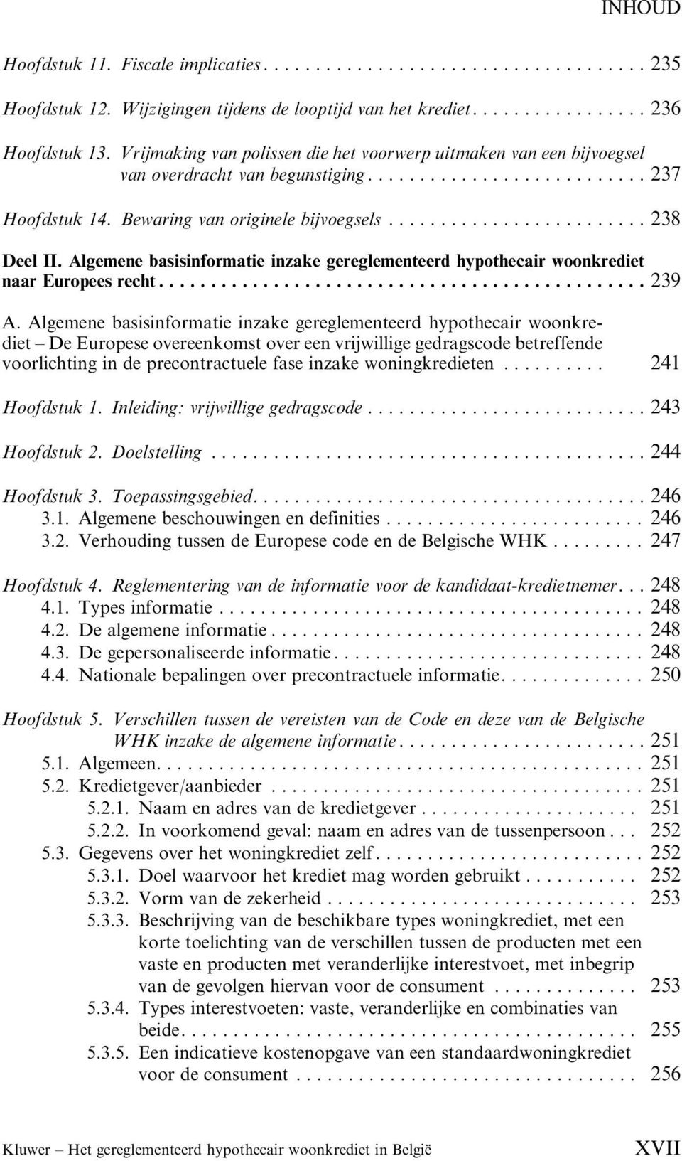 Algemene basisinformatie inzake gereglementeerd hypothecair woonkrediet naar Europees recht.....239 A.