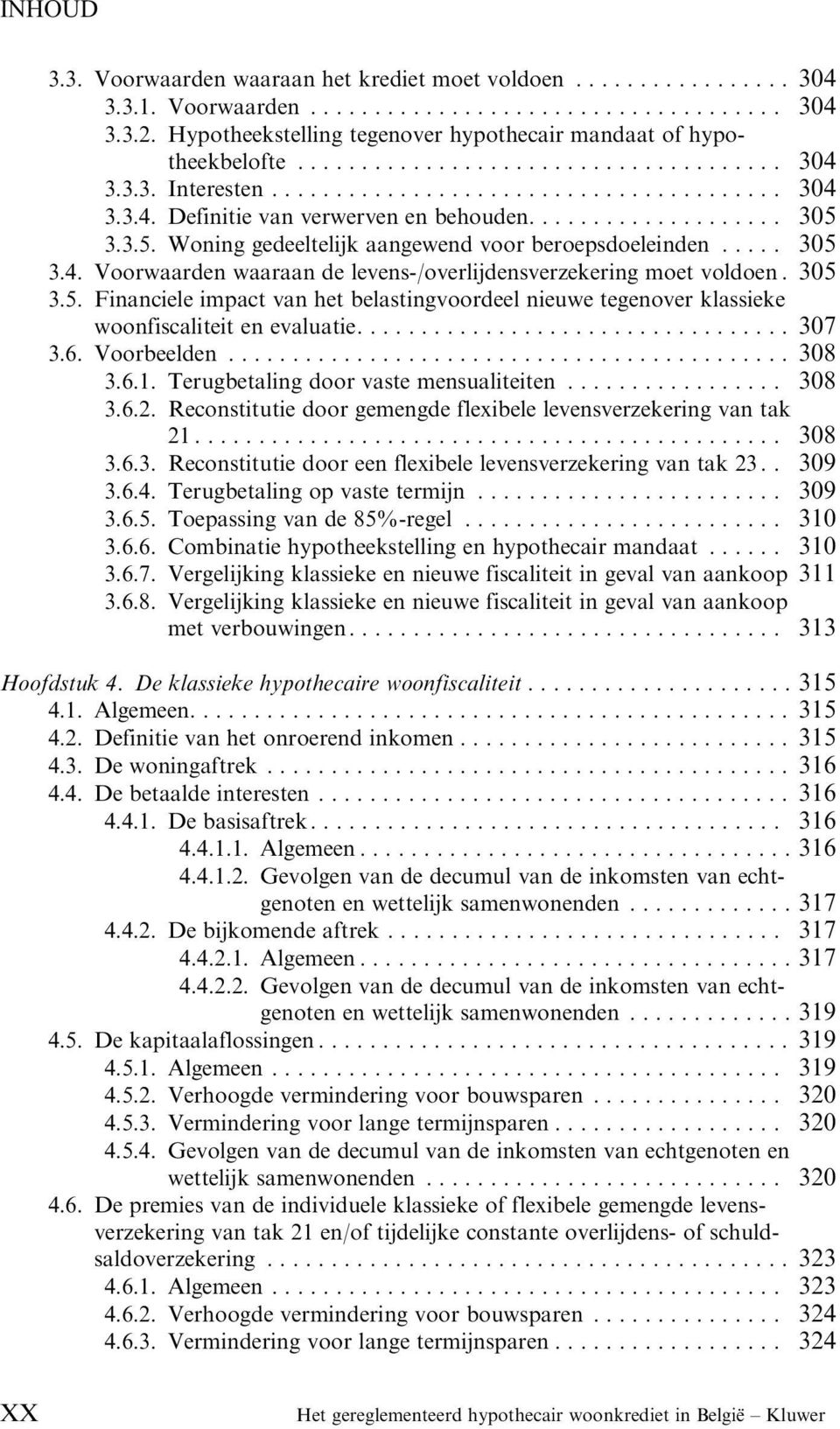 .... 307 3.6. Voorbeelden.... 308 3.6.1. Terugbetaling door vaste mensualiteiten........ 308 3.6.2. Reconstitutie door gemengde flexibele levensverzekering van tak 21... 308 3.6.3. Reconstitutie door een flexibele levensverzekering van tak 23.