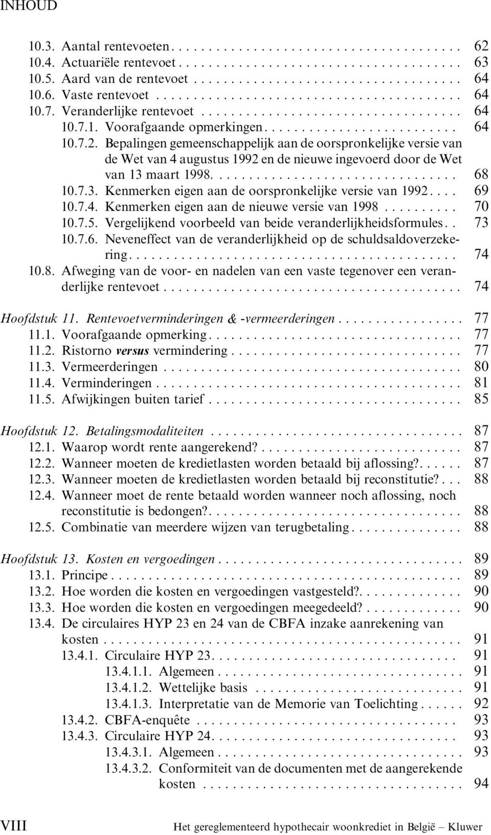 maart 1998...... 68 10.7.3. Kenmerken eigen aan de oorspronkelijke versie van 1992... 69 10.7.4. Kenmerken eigen aan de nieuwe versie van 1998..... 70 10.7.5.