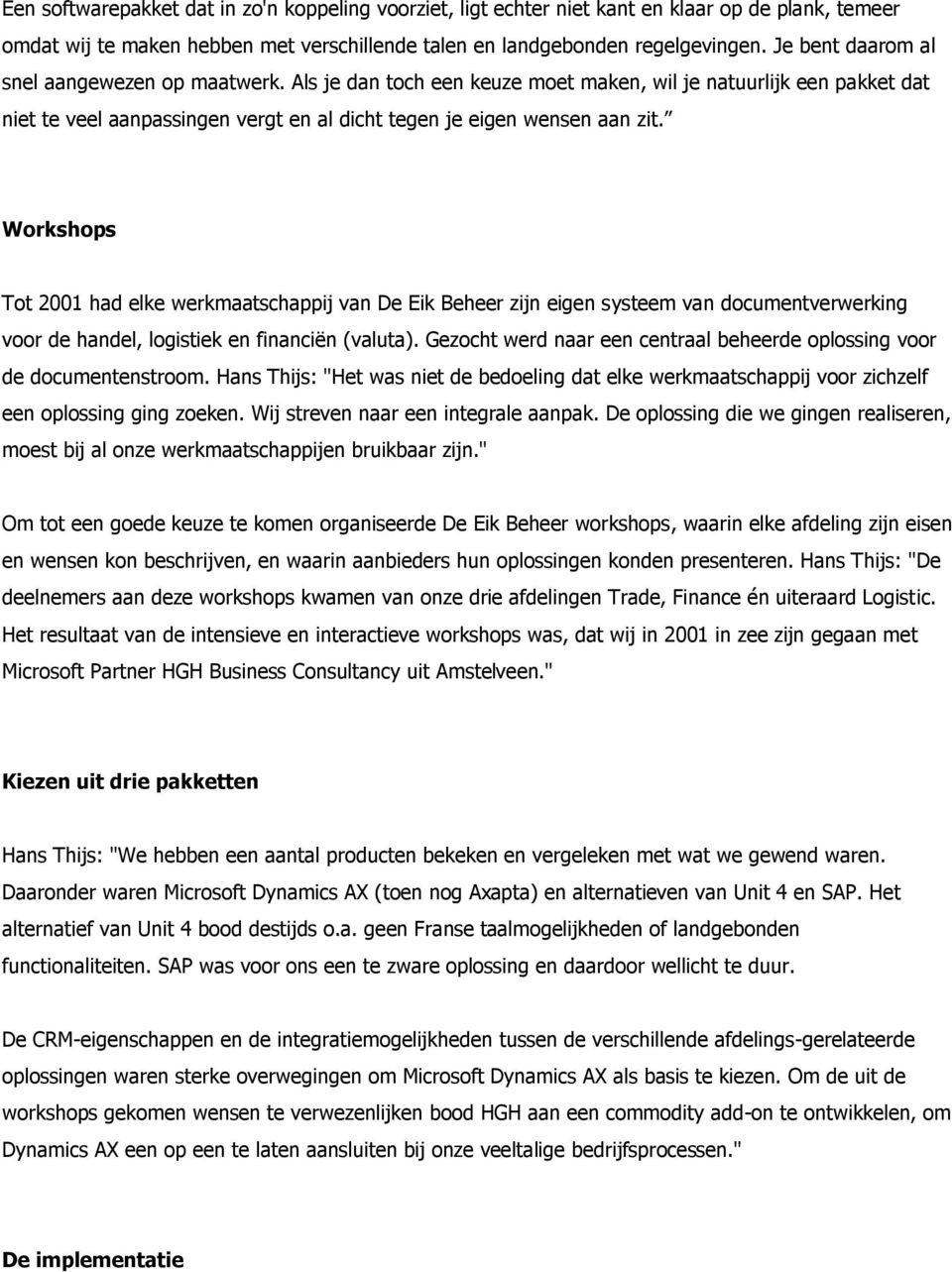 Workshops Tot 2001 had elke werkmaatschappij van De Eik Beheer zijn eigen systeem van documentverwerking voor de handel, logistiek en financiën (valuta).