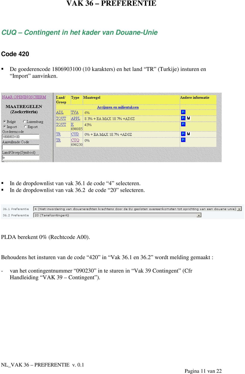 PLDA berekent 0% (Rechtcode A00). Behoudens het insturen van de code 420 in Vak 36.1 en 36.