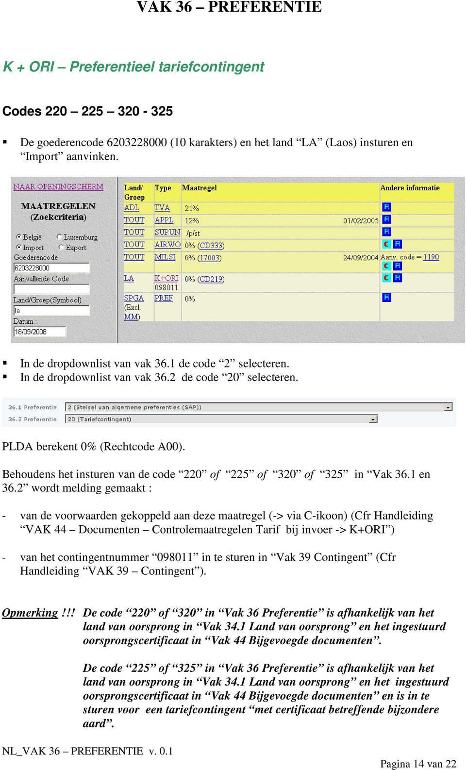 2 wordt melding gemaakt : - van de voorwaarden gekoppeld aan deze maatregel (-> via C-ikoon) (Cfr Handleiding VAK 44 Documenten Controlemaatregelen Tarif bij invoer -> K+ORI ) - van het