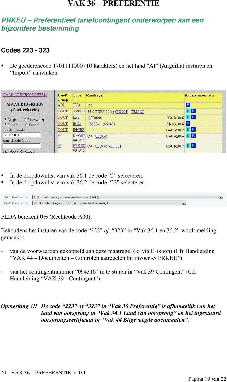 2 wordt melding gemaakt : - van de voorwaarden gekoppeld aan deze maatregel (-> via C-ikoon) (Cfr Handleiding VAK 44 Documenten Controlemaatregelen bij invoer -> PRKEU ) - van het contingentnummer