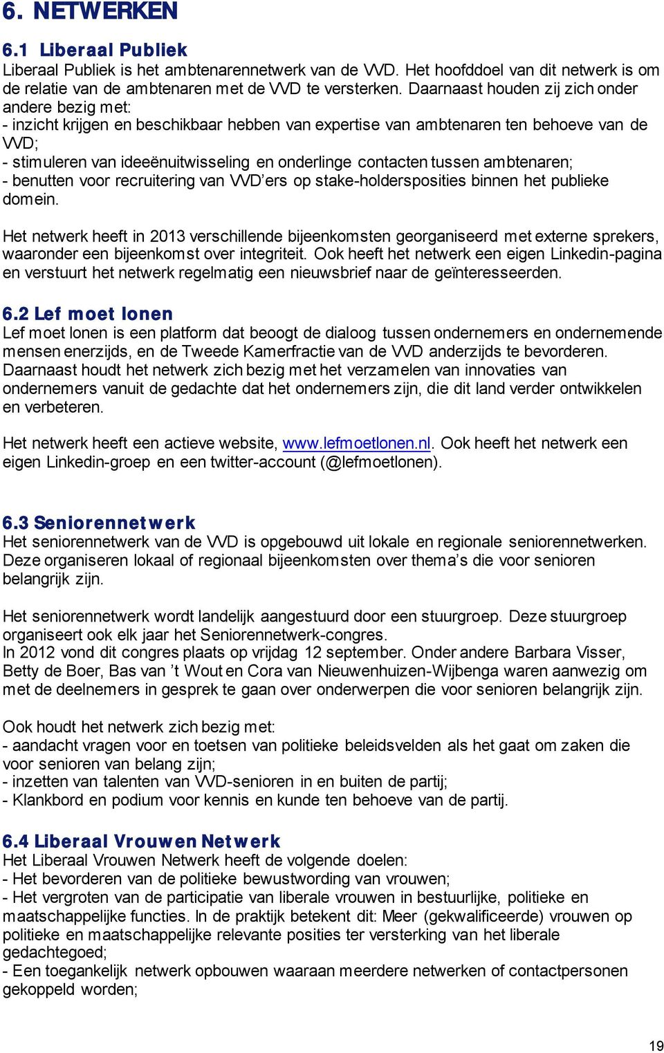 contacten tussen ambtenaren; - benutten voor recruitering van VVD ers op stake-holdersposities binnen het publieke domein.