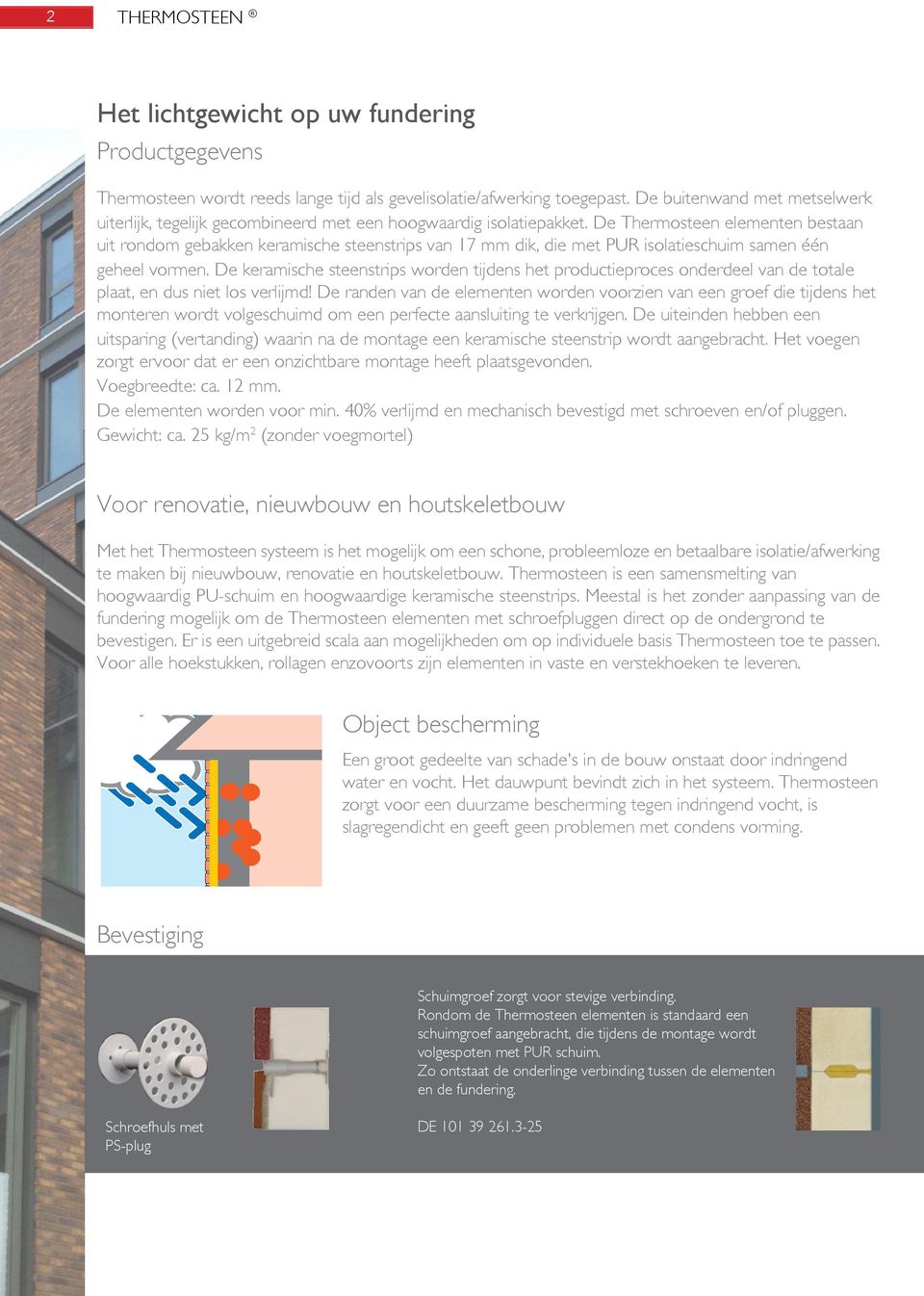 De Thermosteen elementen bestaan uit rondom gebakken keramische steenstrips van 17 mm dik, die met PUR isolatieschuim samen één geheel vormen.