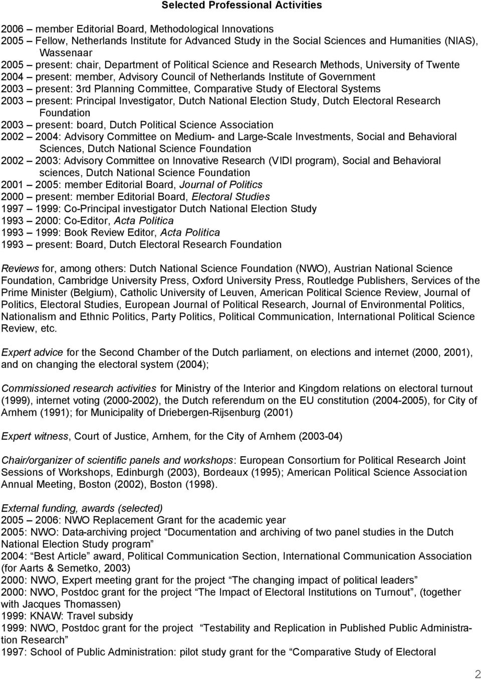 Planning Committee, Comparative Study of Electoral Systems 2003 present: Principal Investigator, Dutch National Election Study, Dutch Electoral Research Foundation 2003 present: board, Dutch