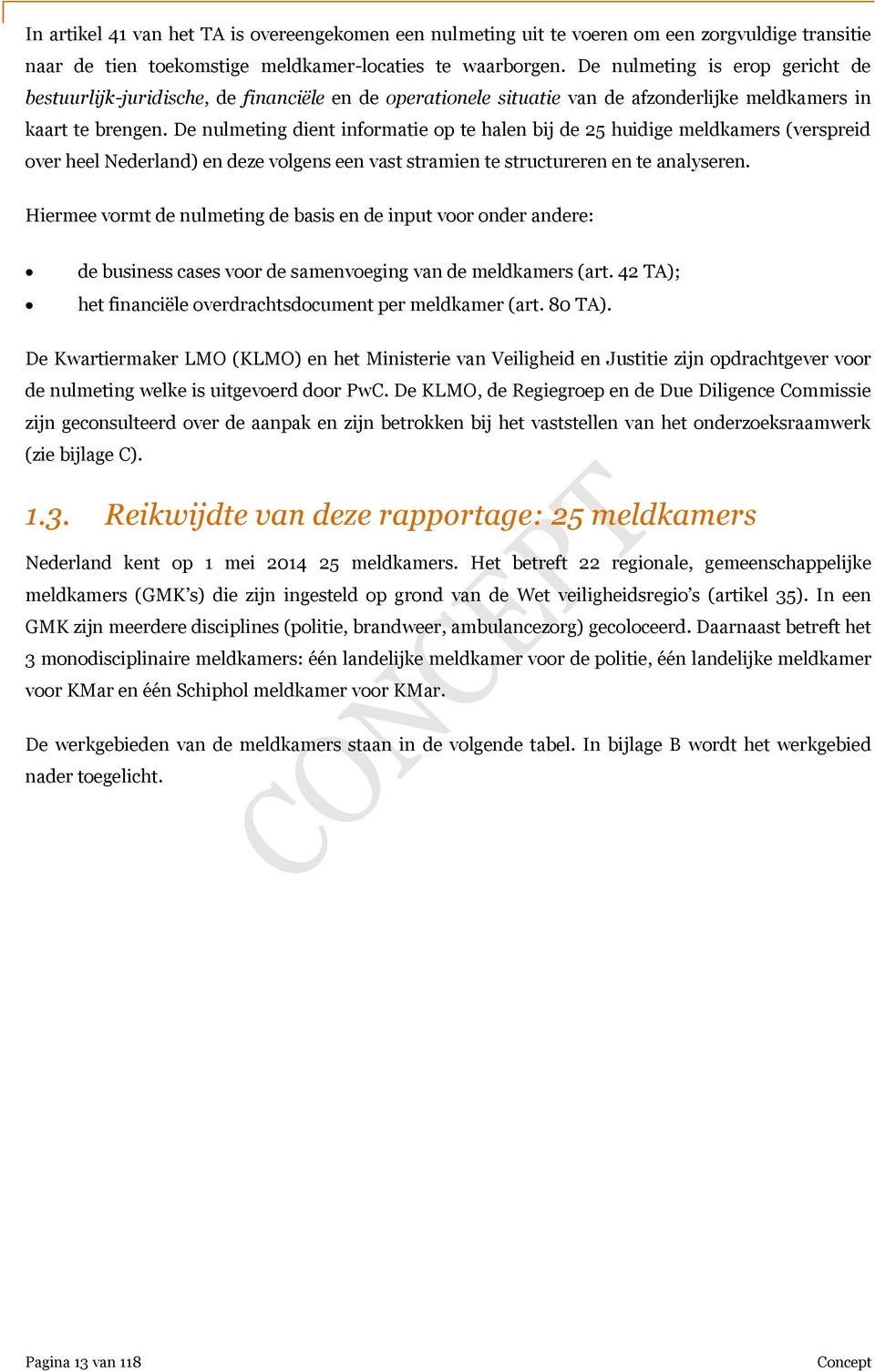 De nulmeting dient informatie op te halen bij de 25 huidige meldkamers (verspreid over heel Nederland) en deze volgens een vast stramien te structureren en te analyseren.