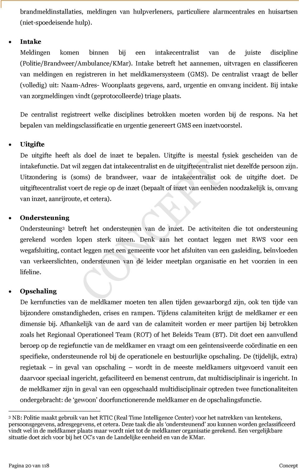 Intake betreft het aannemen, uitvragen en classificeren van meldingen en registreren in het meldkamersysteem (GMS).