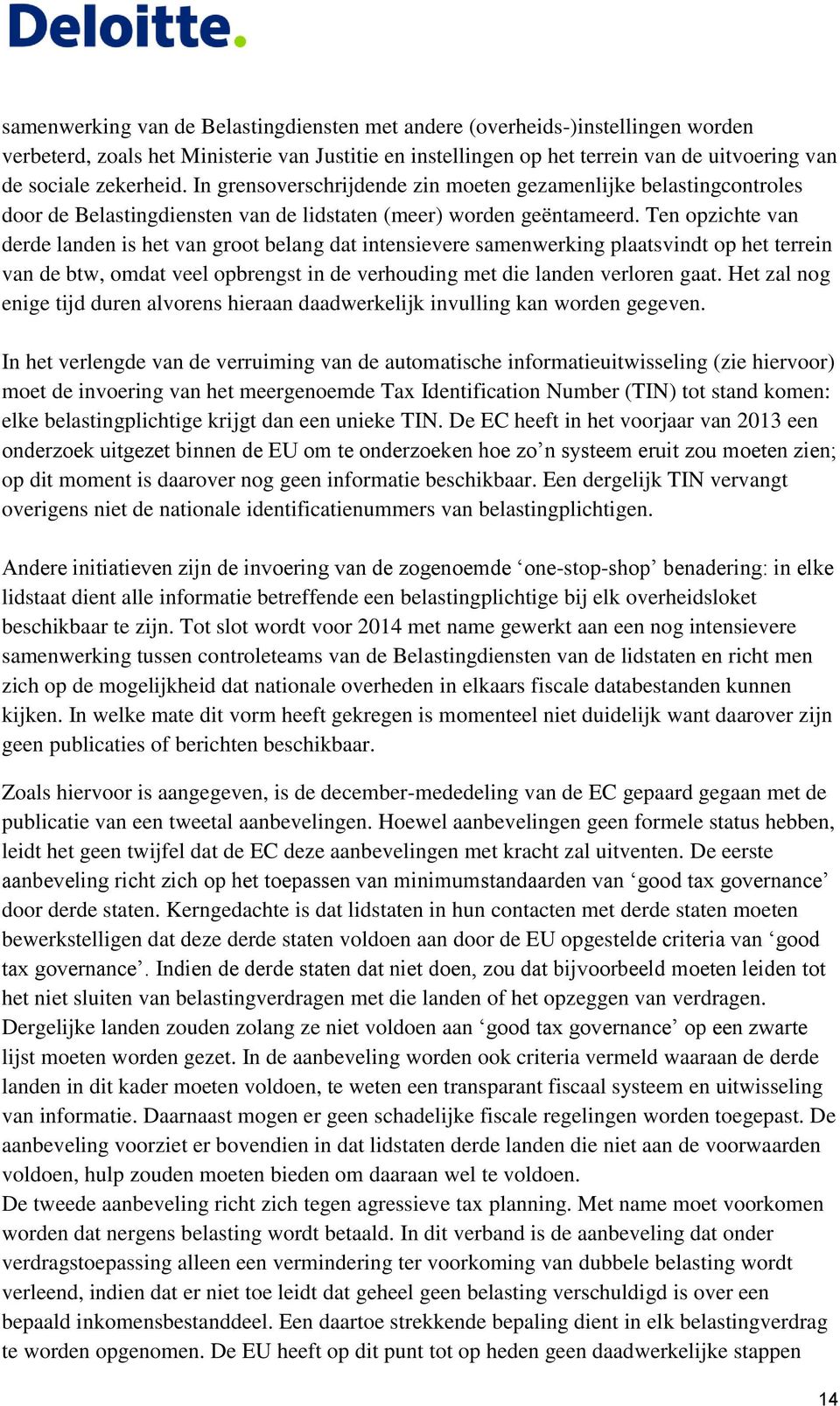 Ten opzichte van derde landen is het van groot belang dat intensievere samenwerking plaatsvindt op het terrein van de btw, omdat veel opbrengst in de verhouding met die landen verloren gaat.