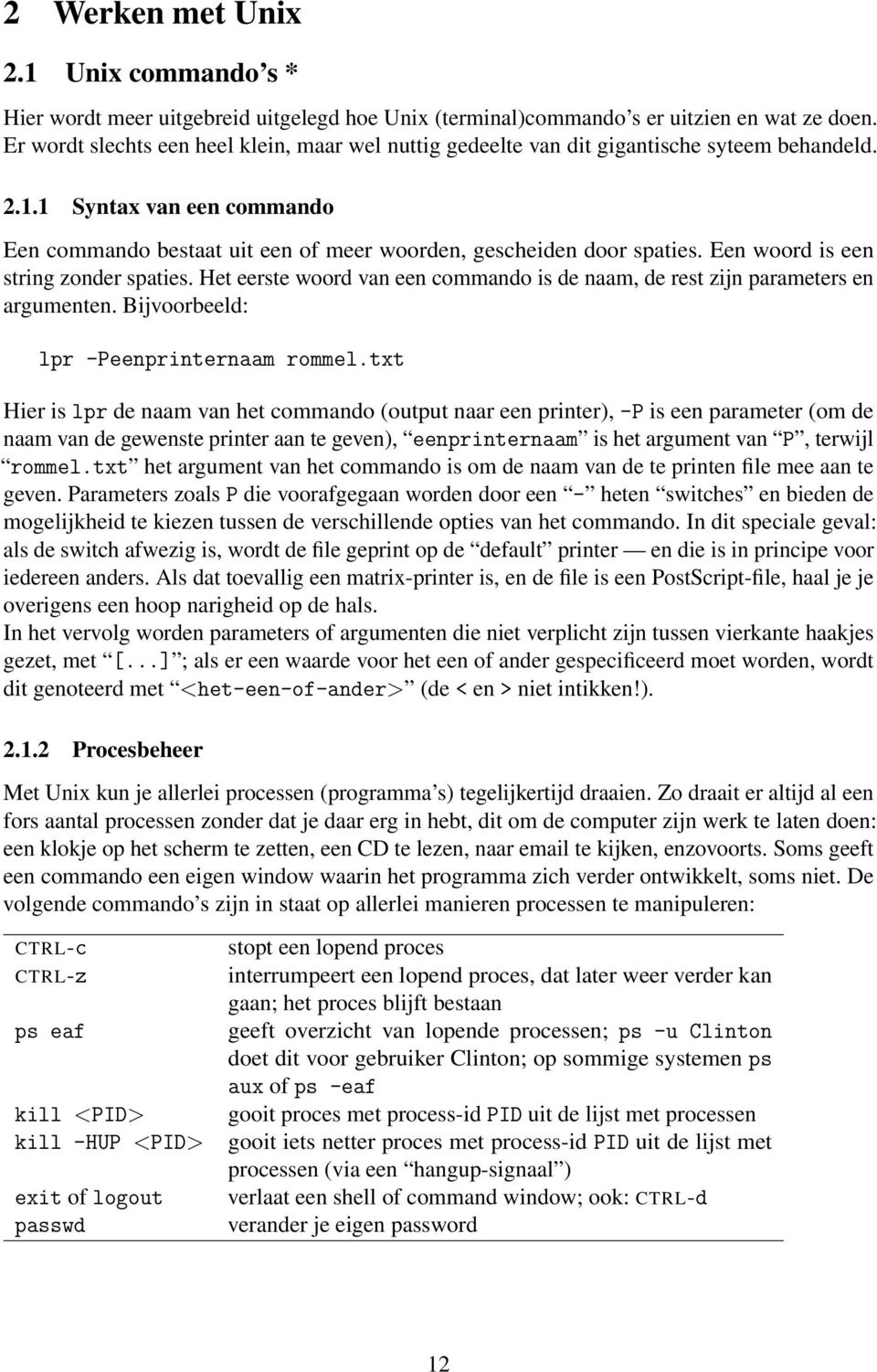 Een woord is een string zonder spaties. Het eerste woord van een commando is de naam, de rest zijn parameters en argumenten. Bijvoorbeeld: lpr -Peenprinternaam rommel.