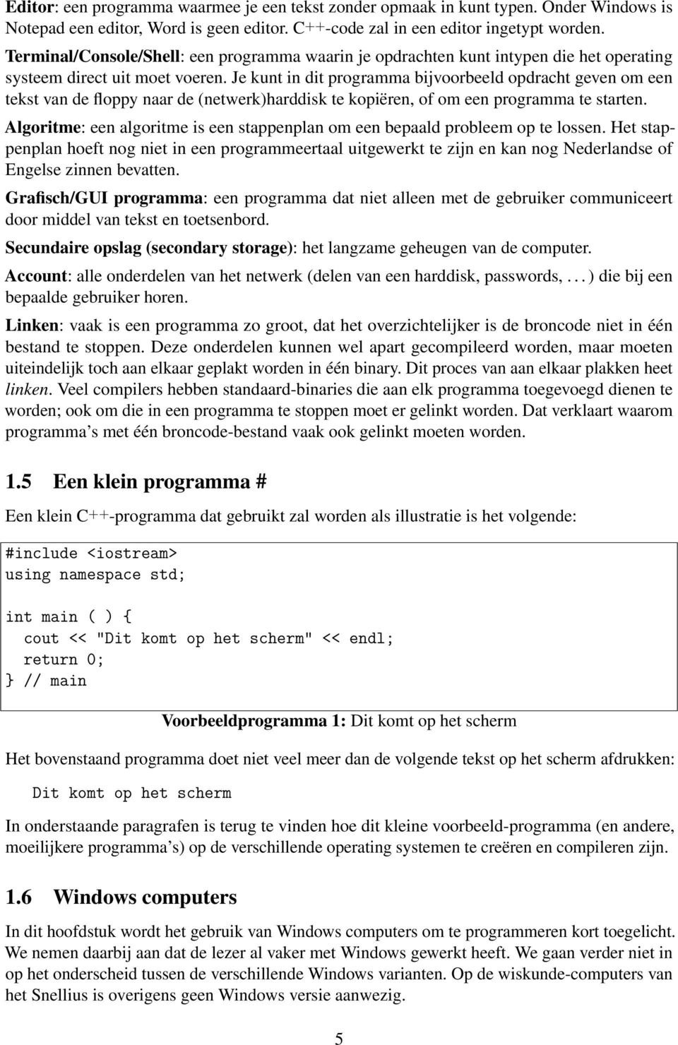 Je kunt in dit programma bijvoorbeeld opdracht geven om een tekst van de floppy naar de (netwerk)harddisk te kopiëren, of om een programma te starten.