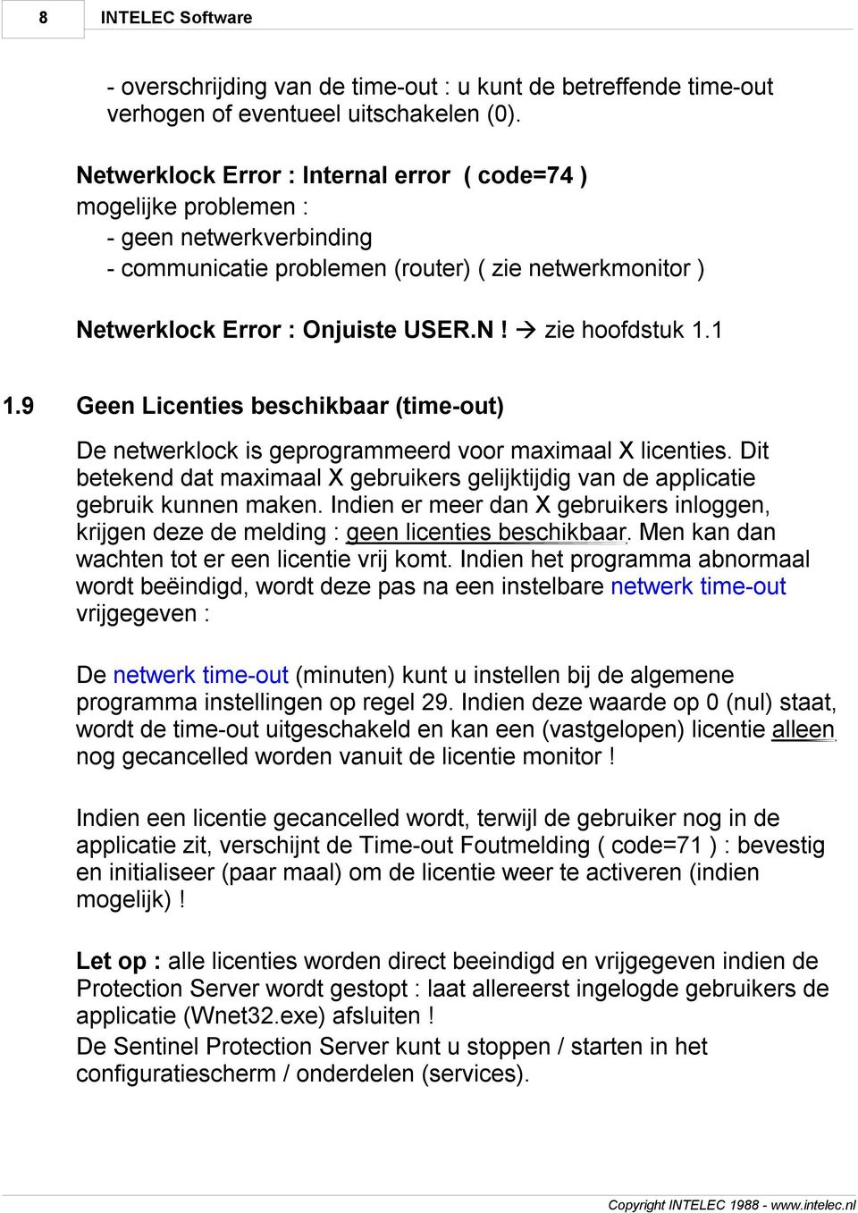 1 1.9 Geen Licenties beschikbaar (time-out) De netwerklock is geprogrammeerd voor maximaal X licenties. Dit betekend dat maximaal X gebruikers gelijktijdig van de applicatie gebruik kunnen maken.