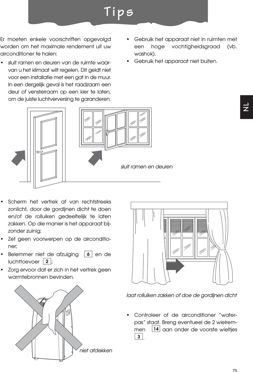 Gebruik het apparaat niet in ruimten met een hoge vochtigheidsgraad (vb. washok). Gebruik het apparaat niet buiten.