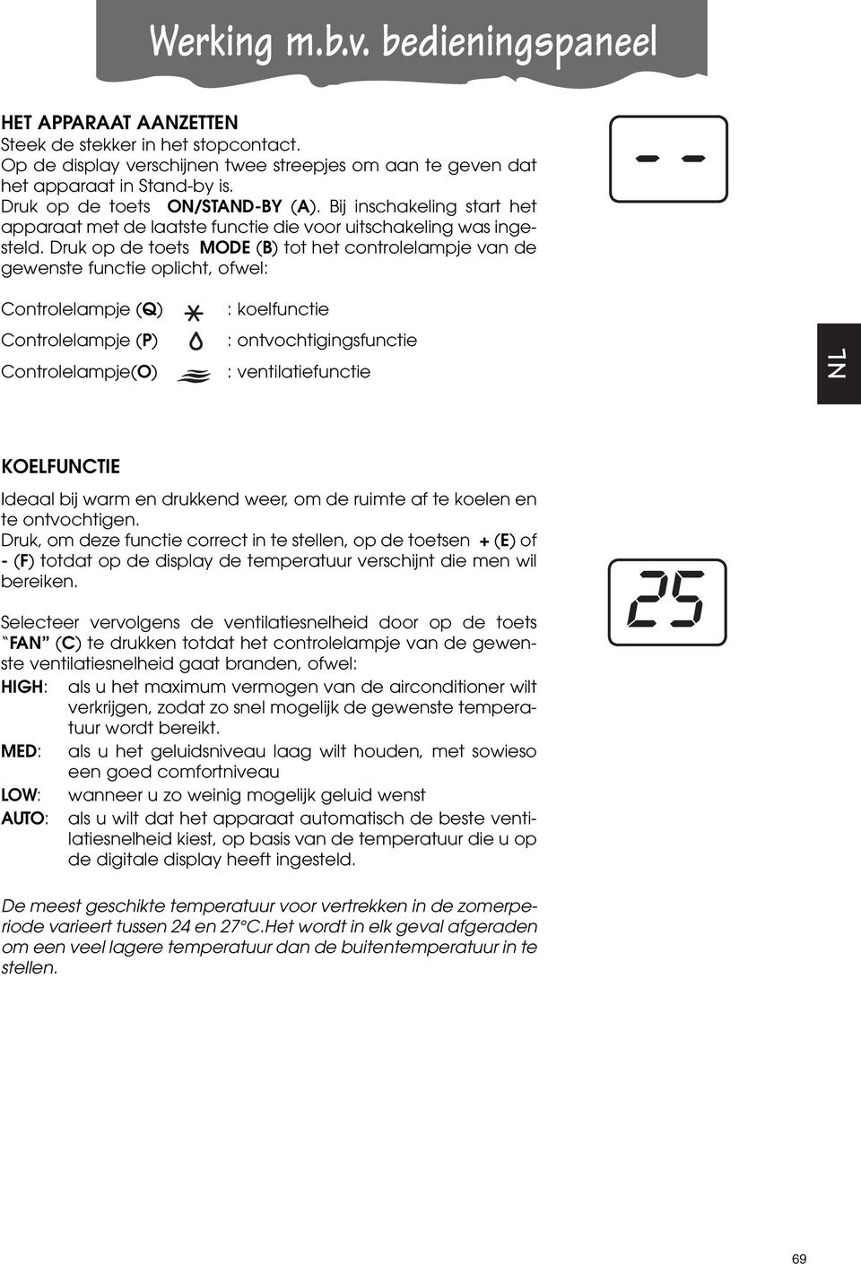 Druk op de toets MODE (B) tot het controlelampje van de gewenste functie oplicht, ofwel: Controlelampje (Q) Controlelampje (P) Controlelampje(O) : koelfunctie : ontvochtigingsfunctie :