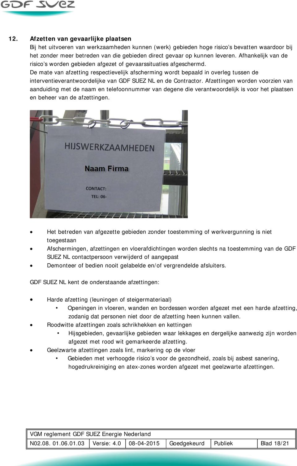 De mate van afzetting respectievelijk afscherming wordt bepaald in overleg tussen de interventieverantwoordelijke van GDF SUEZ NL en de Contractor.