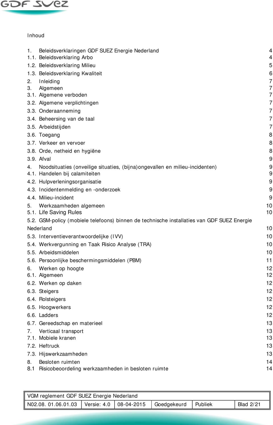 Noodsituaties (onveilige situaties, (bijna)ongevallen en milieu-incidenten) 9 4.1. Handelen bij calamiteiten 9 4.2. Hulpverleningsorganisatie 9 4.3. Incidentenmelding en -onderzoek 9 4.4. Milieu-incident 9 5.