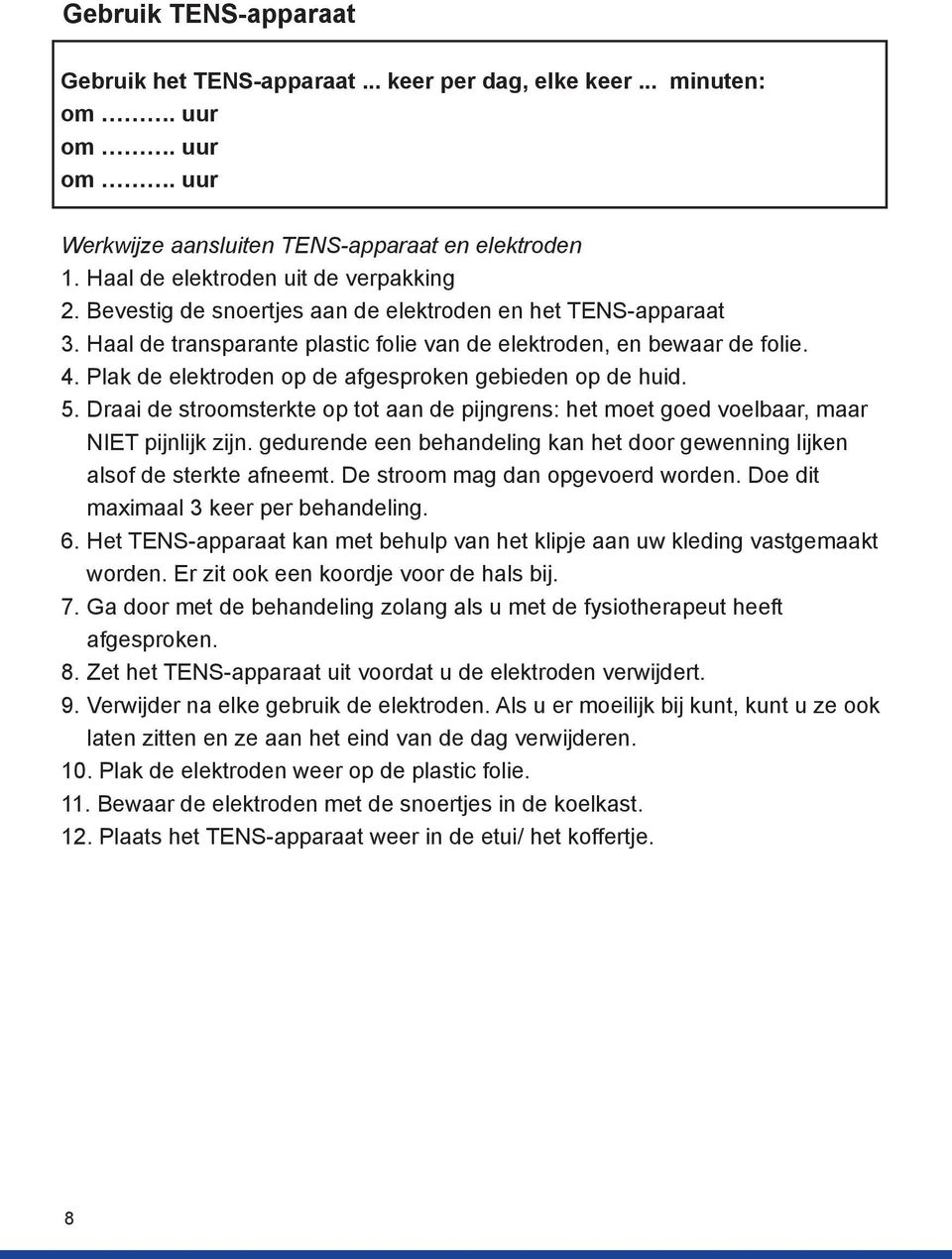 Plak de elektroden op de afgesproken gebieden op de huid. 5. Draai de stroomsterkte op tot aan de pijngrens: het moet goed voelbaar, maar NIET pijnlijk zijn.