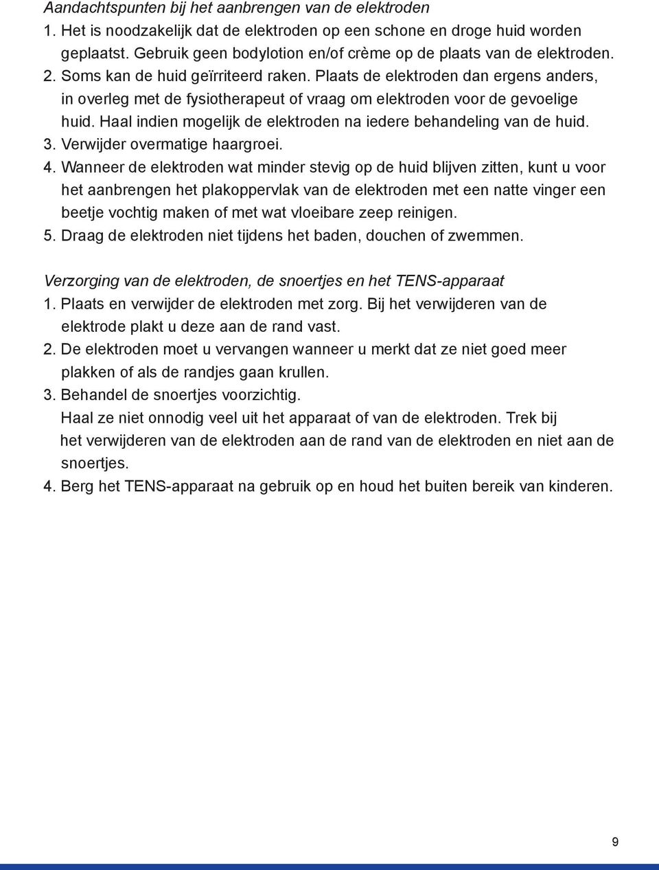 Plaats de elektroden dan ergens anders, in overleg met de fysiotherapeut of vraag om elektroden voor de gevoelige huid. Haal indien mogelijk de elektroden na iedere behandeling van de huid. 3.