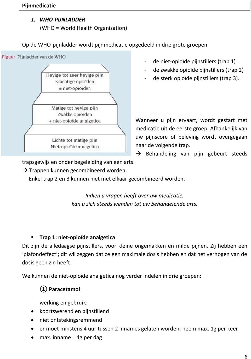 (trap 2) - de sterk opioïde pijnstillers (trap 3). Wanneer u pijn ervaart, wordt gestart met medicatie uit de eerste groep.