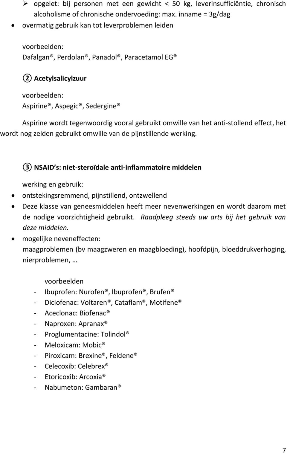 tegenwoordig vooral gebruikt omwille van het anti-stollend effect, het wordt nog zelden gebruikt omwille van de pijnstillende werking.