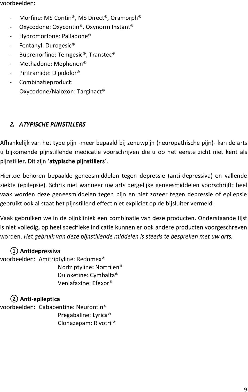 ATYPISCHE PIJNSTILLERS Afhankelijk van het type pijn -meer bepaald bij zenuwpijn (neuropathische pijn)- kan de arts u bijkomende pijnstillende medicatie voorschrijven die u op het eerste zicht niet