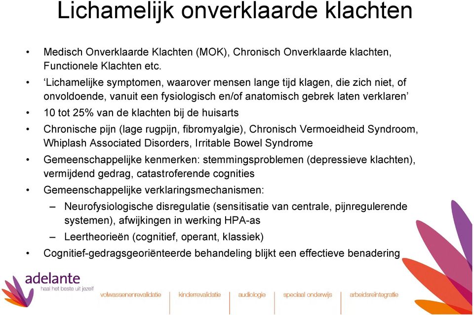 Chronische pijn (lage rugpijn, fibromyalgie), Chronisch Vermoeidheid Syndroom, Whiplash Associated Disorders, Irritable Bowel Syndrome Gemeenschappelijke kenmerken: stemmingsproblemen (depressieve