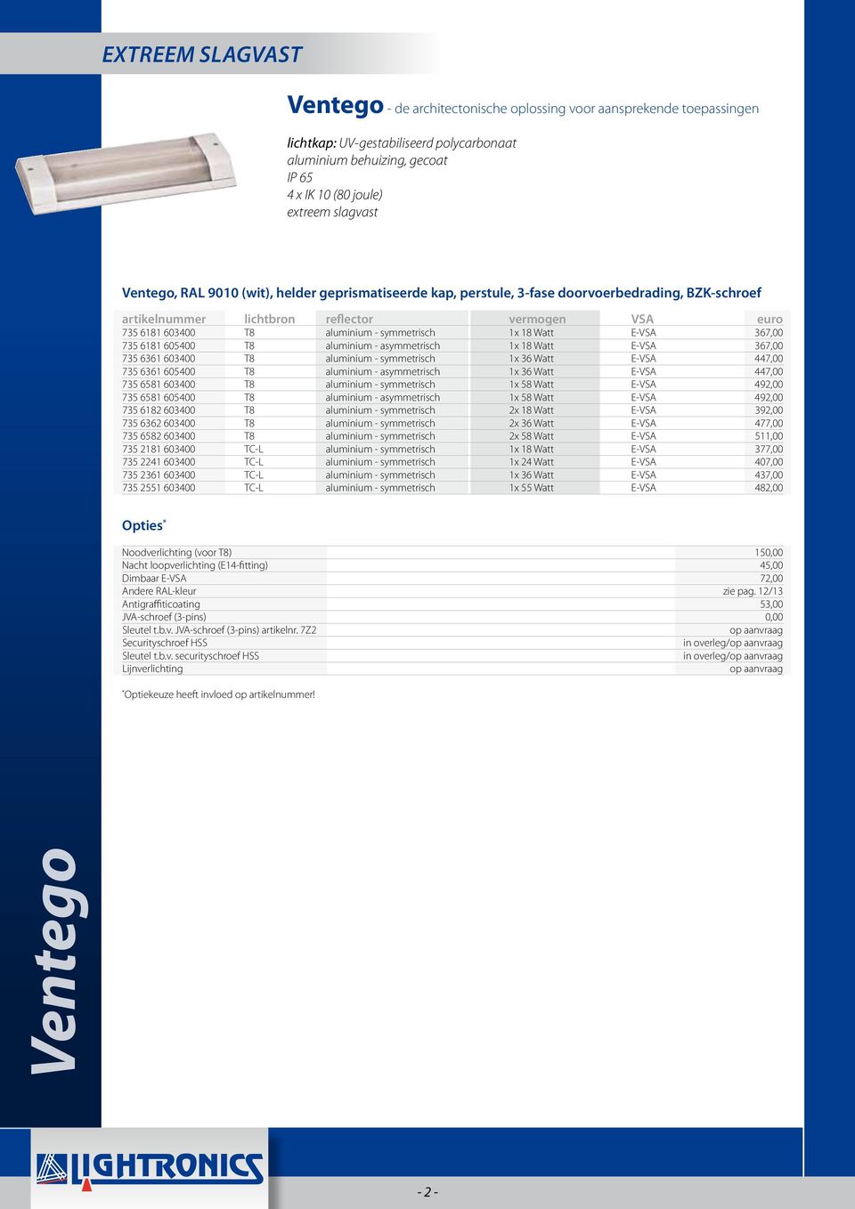 aluminium - asymmetrisch 1x 18 Watt E-VSA 367,00 735 6361 603400 T8 aluminium - symmetrisch 1x 36 Watt E-VSA 447,00 735 6361 605400 T8 aluminium - asymmetrisch 1x 36 Watt E-VSA 447,00 735 6581 603400