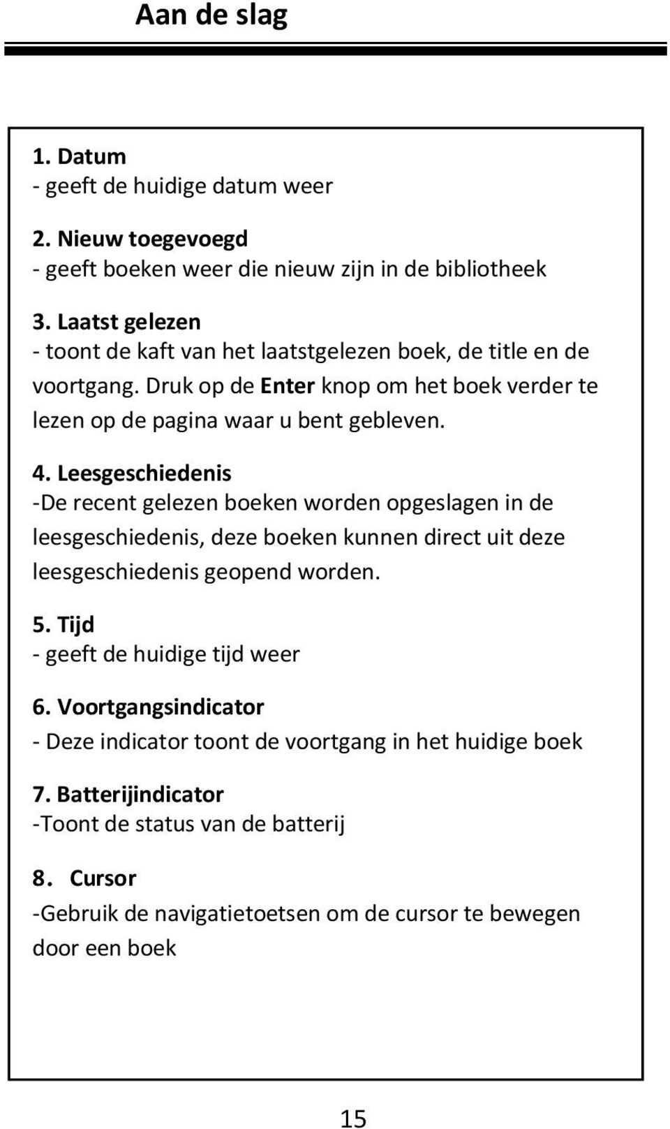 Leesgeschiedenis -De recent gelezen boeken worden opgeslagen in de leesgeschiedenis, deze boeken kunnen direct uit deze leesgeschiedenis geopend worden. 5.