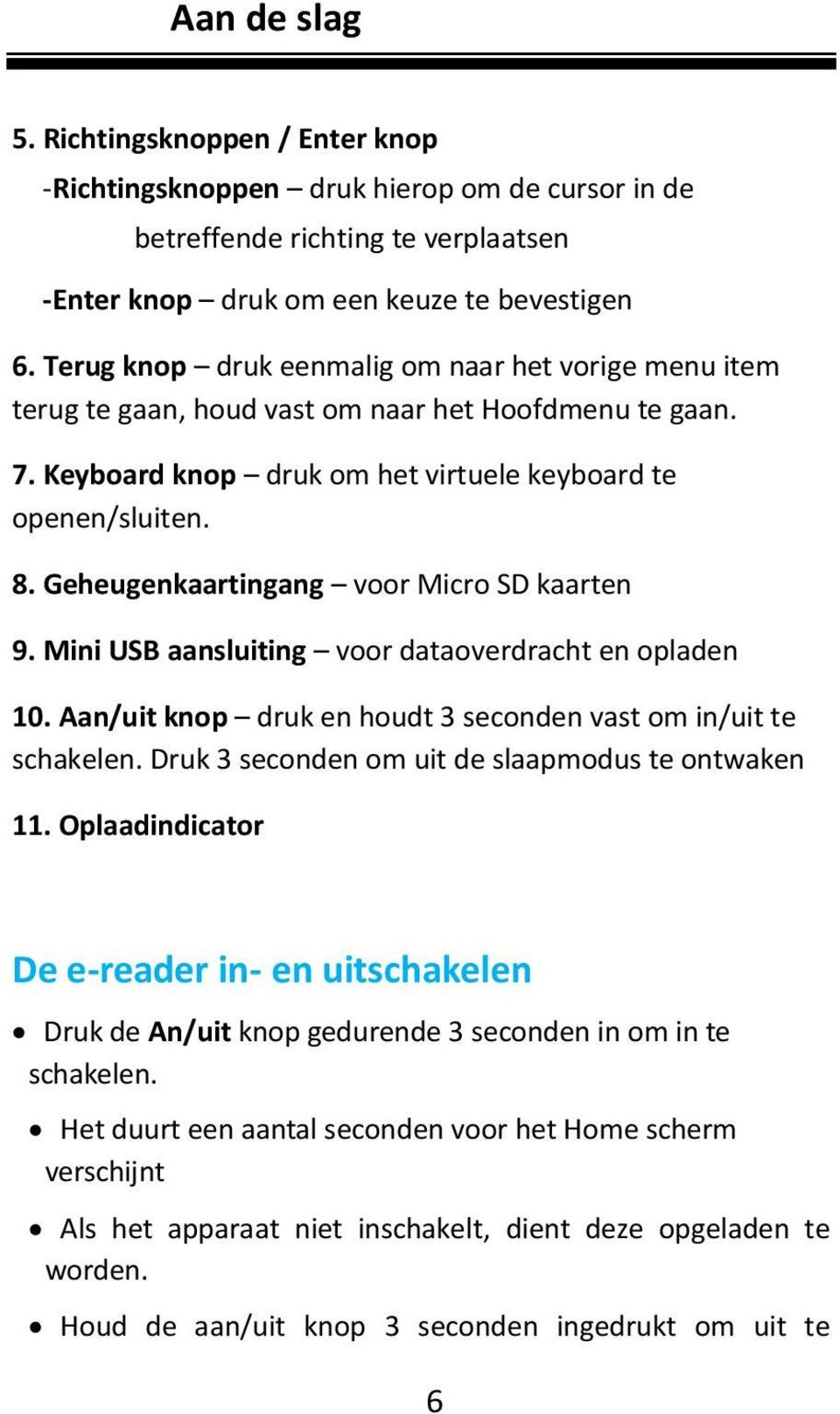 Geheugenkaartingang voor Micro SD kaarten 9. Mini USB aansluiting voor dataoverdracht en opladen 10. Aan/uit knop druk en houdt 3 seconden vast om in/uit te schakelen.