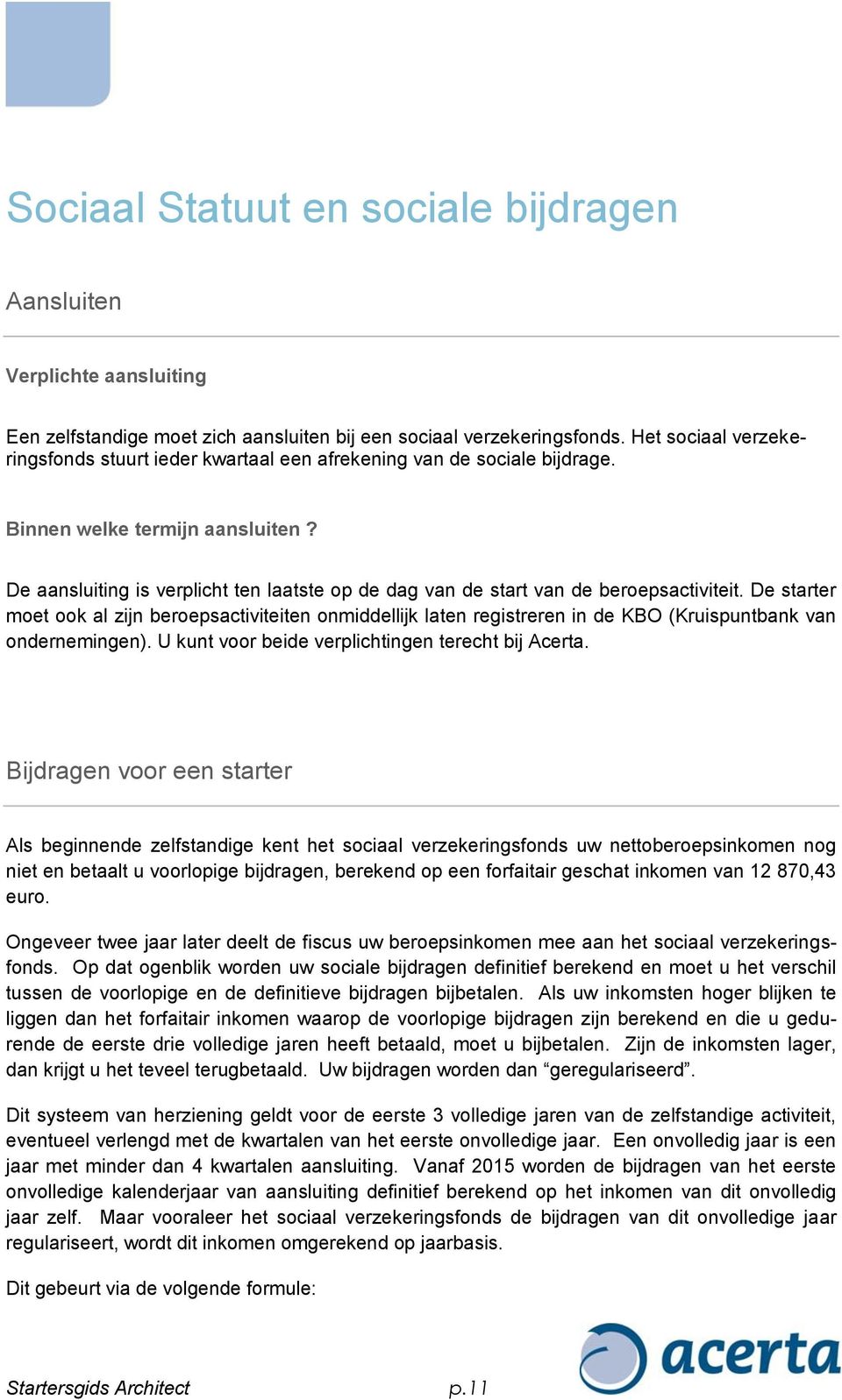 De aansluiting is verplicht ten laatste op de dag van de start van de beroepsactiviteit.