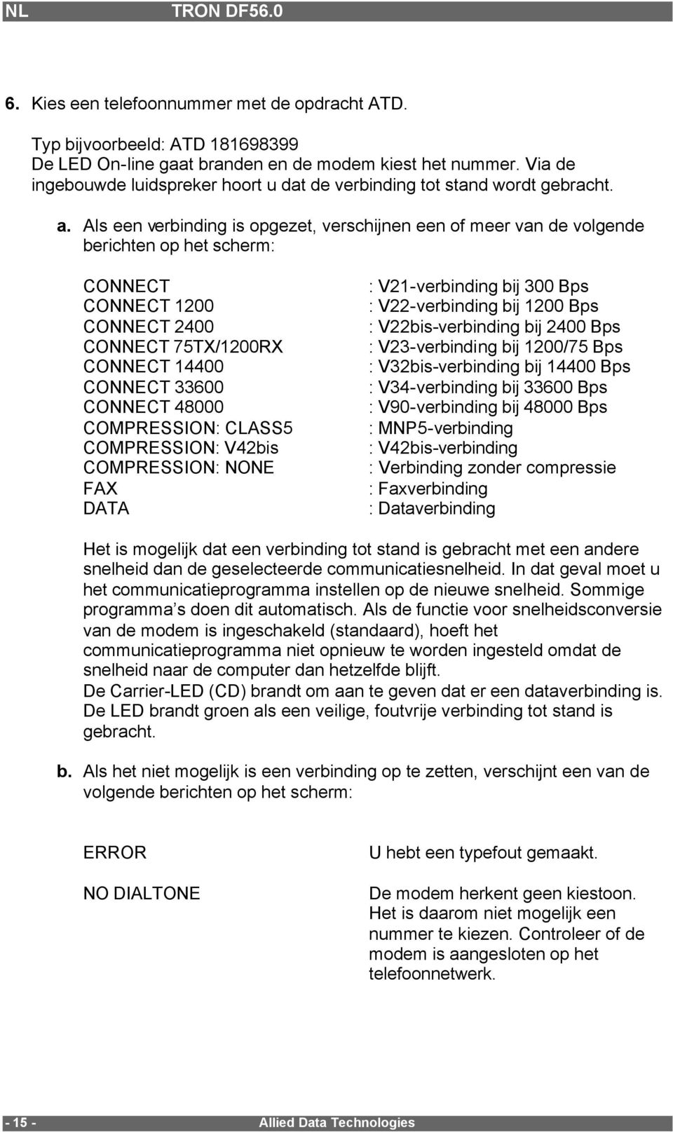 Als een verbinding is opgezet, verschijnen een of meer van de volgende berichten op het scherm: CONNECT CONNECT 1200 CONNECT 2400 CONNECT 75TX/1200RX CONNECT 14400 CONNECT 33600 CONNECT 48000