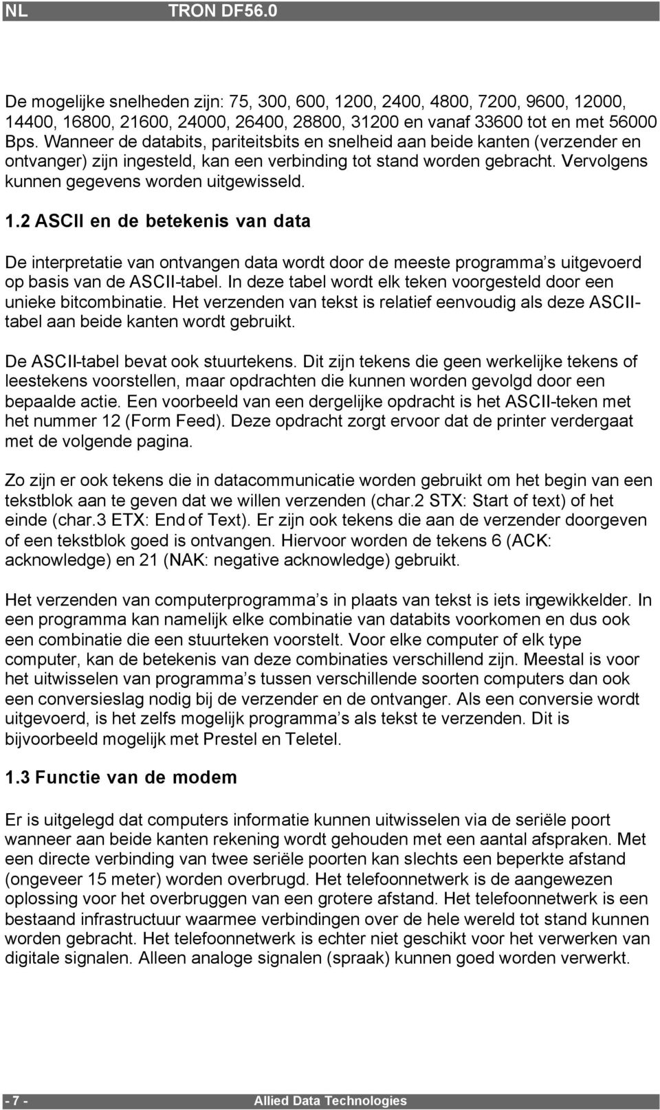 1.2 ASCII en de betekenis van data De interpretatie van ontvangen data wordt door de meeste programma s uitgevoerd op basis van de ASCII-tabel.