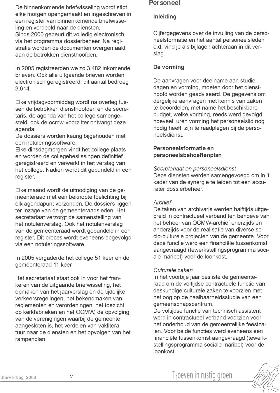 482 inkomende brieven. Ook alle uitgaande brieven worden electronisch geregistreerd, dit aantal bedroeg 3.614.