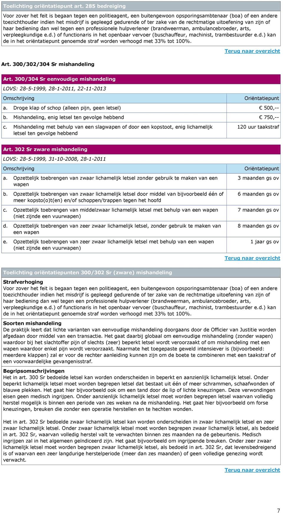 de rechtmatige uitoefening van zijn of haar bediening dan wel tegen een professionele hulpverlener (brandweerman, ambulancebroeder, arts, verpleegkundige e.d.) of functionaris in het openbaar vervoer (buschauffeur, machinist, trambestuurder e.