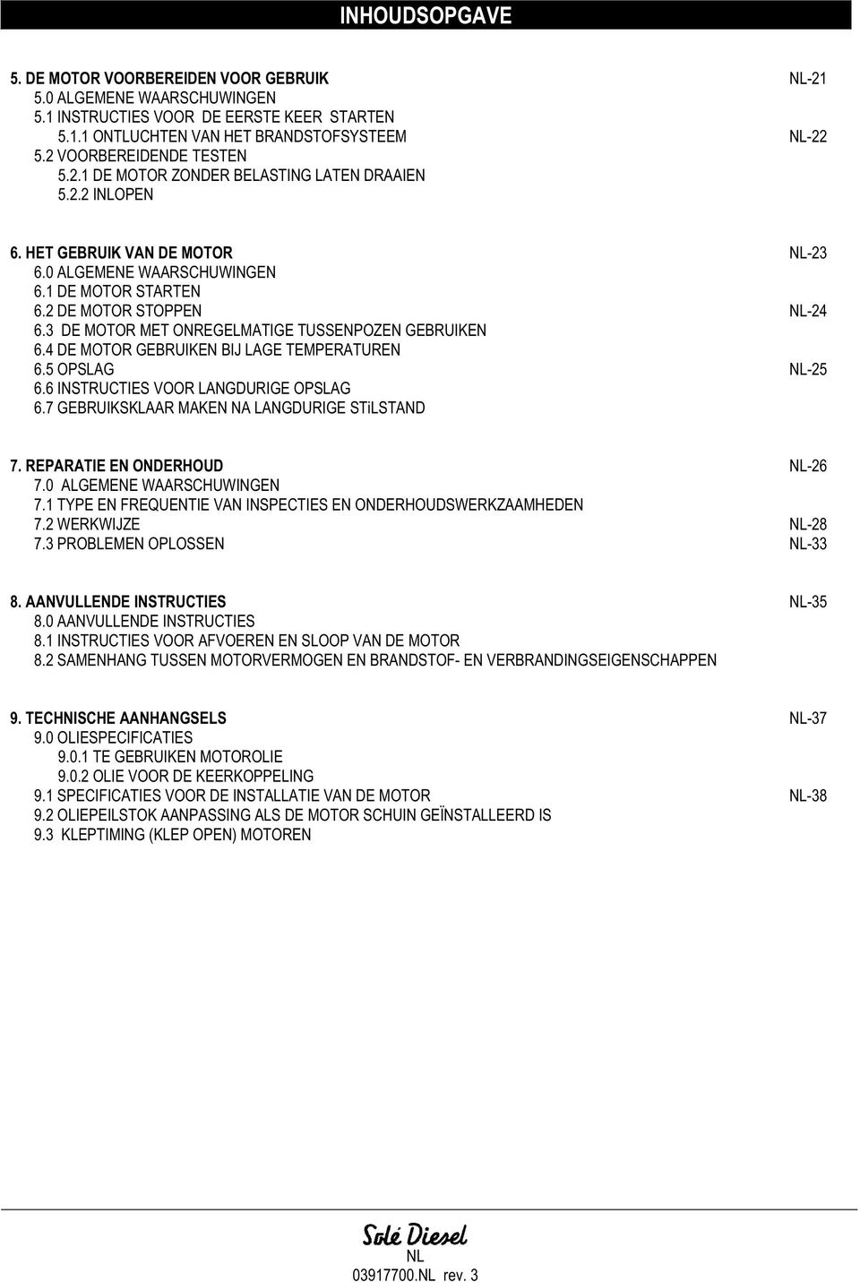 3 DE MOTOR MET ONREGELMATIGE TUSSENPOZEN GEBRUIKEN 6.4 DE MOTOR GEBRUIKEN BIJ LAGE TEMPERATUREN 6.5 OPSLAG NL-25 6.6 INSTRUCTIES VOOR LANGDURIGE OPSLAG 6.